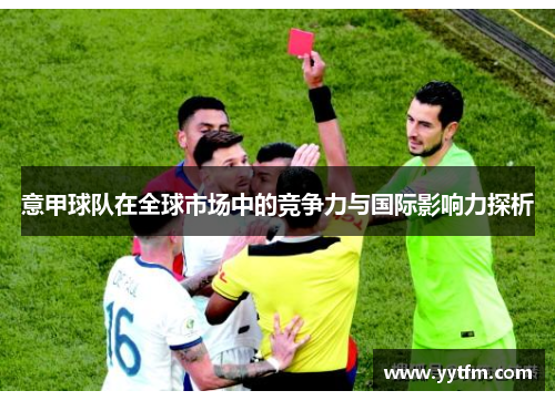 意甲球队在全球市场中的竞争力与国际影响力探析