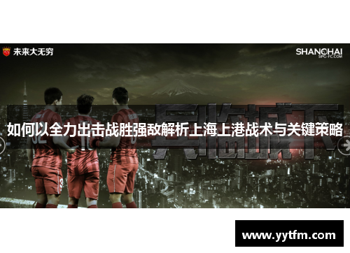 如何以全力出击战胜强敌解析上海上港战术与关键策略