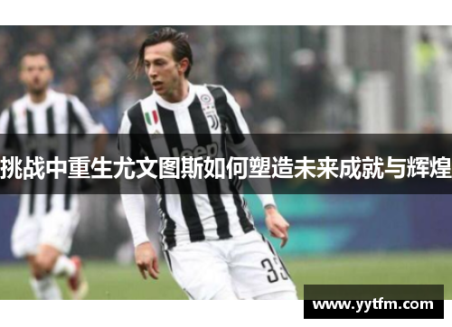 挑战中重生尤文图斯如何塑造未来成就与辉煌
