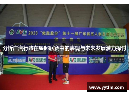 分析广汽行致在粤超联赛中的表现与未来发展潜力探讨