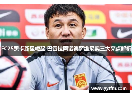FC25黑卡新星崛起 巴雷拉阿诺德萨维尼奥三大亮点解析